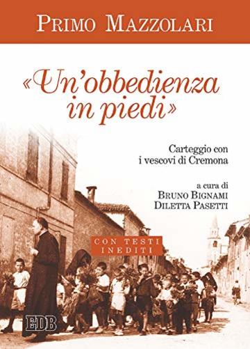 «Un' Obbedienza in piedi»: Carteggio con i vescovi di Cremona. Con testi inediti. A cura di Bruno Bignami e Diletta Pasetti